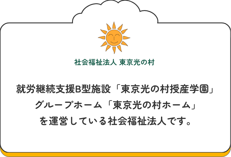 就労継続支援B型施設「東京光の村授産学園」、グループホーム「東京光の村ホーム」を運営している社会福祉法人です。